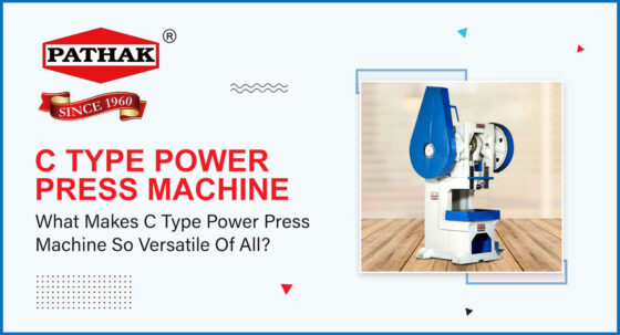 What Makes C Type Power Press Machine So Versatile Of All? 